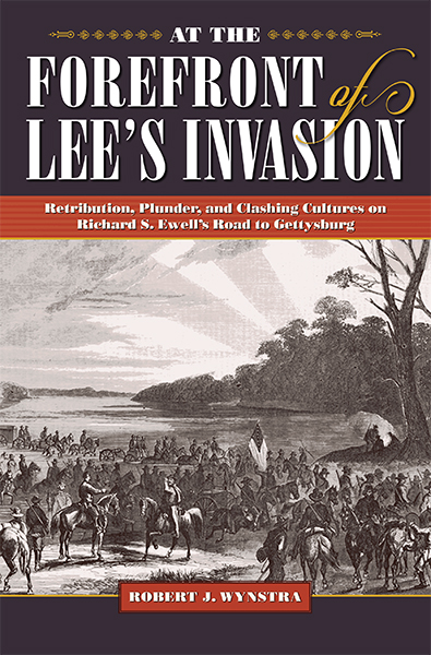At the Forefront of Lee's Invasion by Robert J. Wynstra. Kent State University Press