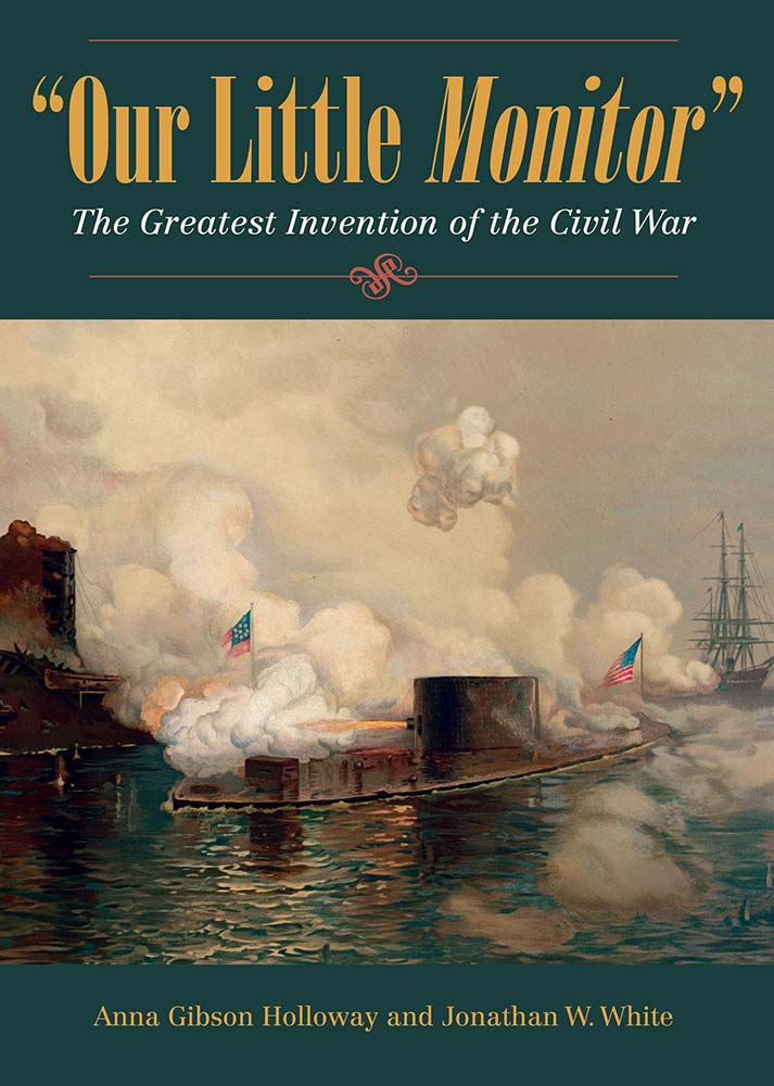 Our Little Monitor: The Greatest Invention of the Civil War. Holloway and White. Kent State University Press