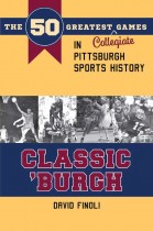 Classic 'Burgh: The 50 Greatest Collegiate Games in Pittsburgh Sports History by David Finoli. Kent State University Press.