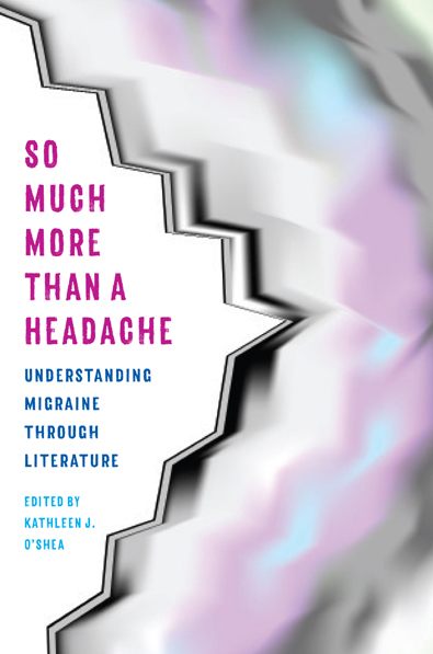 So Much More than a Headache by Kathleen O'Shea. Kent State University Press.