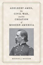 Adelbert Ames, the Civil War, and the Creation of Modern America Cover